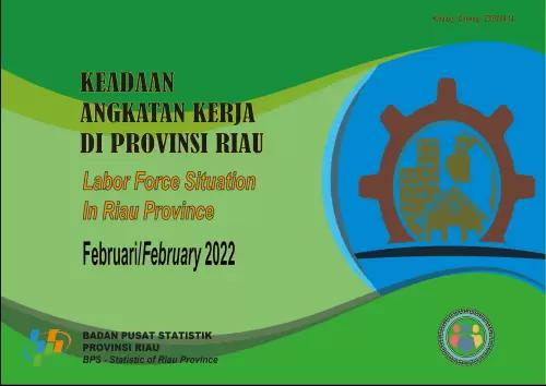 Keadaan Angkatan Kerja di Provinsi Riau Februari 2022