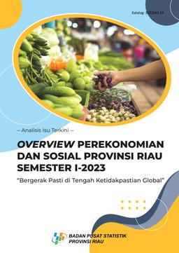 OVERVIEW PEREKONOMIAN DAN SOSIAL PROVINSI RIAU SEMESTER 1 - 2023 Bergerak Pasti Di Tengah Ketidakpastian Global