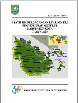 Statistik Perdagangan Luar Negeri Kabupaten/Kota Provinsi Riau 2015