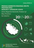 Produk Domestik Regional Bruto Provinsi Riau Menurut Lapangan Usaha 2017-2021