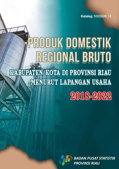 Produk Domestik Regional Bruto Kabupaten/Kota di Provinsi Riau Menurut Lapangan Usaha 2018-2022